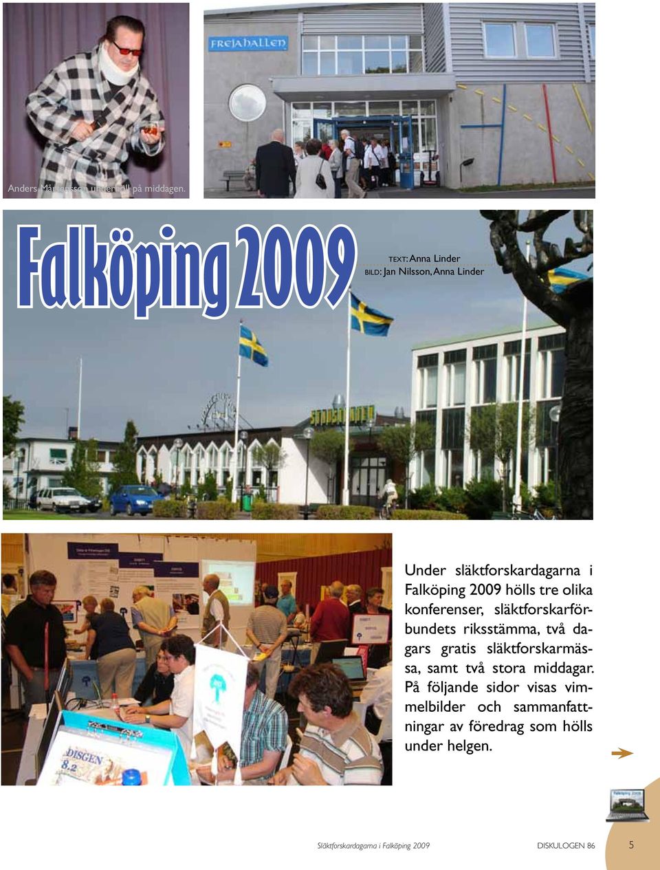 2009 hölls tre olika konferenser, släktforskarförbundets riksstämma, två dagars gratis