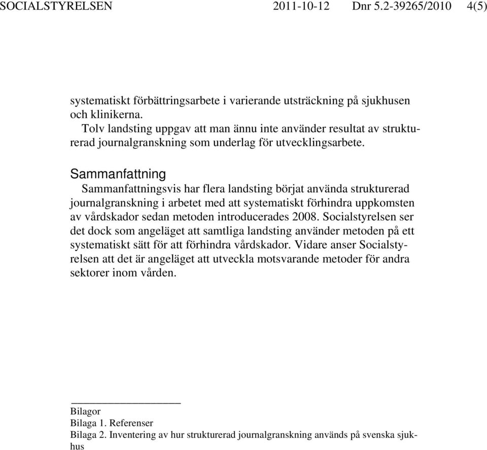 Sammanfattning Sammanfattningsvis har flera börjat använda strukturerad journalgranskning i arbetet med att systematiskt förhindra uppkomsten av vårdskador sedan metoden introducerades 2008.