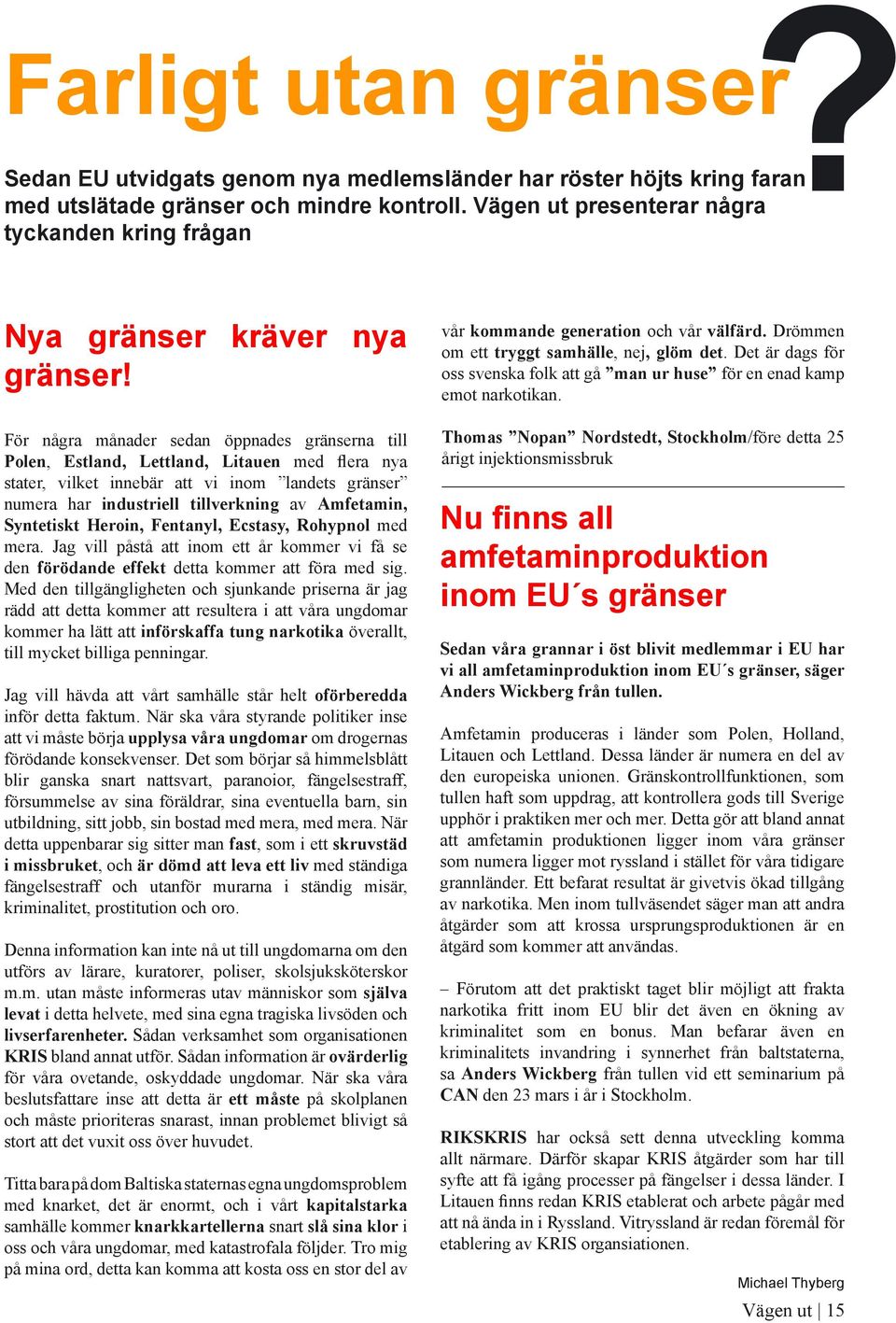 För några månader sedan öppnades gränserna till Polen, Estland, Lettland, Litauen med flera nya stater, vilket innebär att vi inom landets gränser numera har industriell tillverkning av Amfetamin,