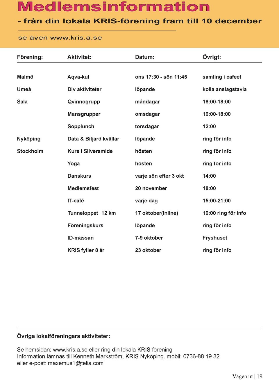 a KRIS-förening fram till 10 december se även www.kris.a.se Förening: Aktivitet: Datum: Övrigt: Malmö Aqva-kul ons 17:30 - sön 11:45 samling i cafeét Umeå Div aktiviteter löpande kolla anslagstavla