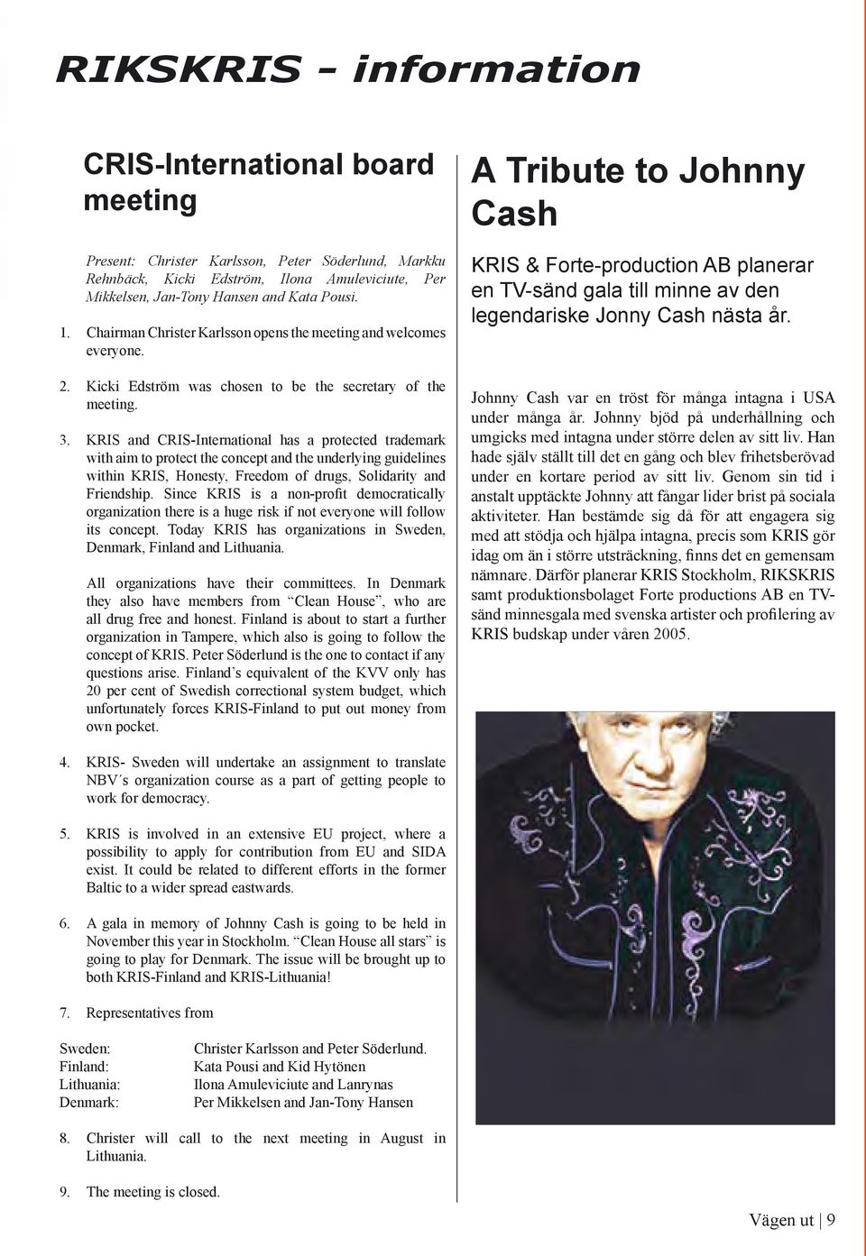 KRIS and CRIS-International has a protected trademark with aim to protect the concept and the underlying guidelines within KRIS, Honesty, Freedom of drugs, Solidarity and Friendship.