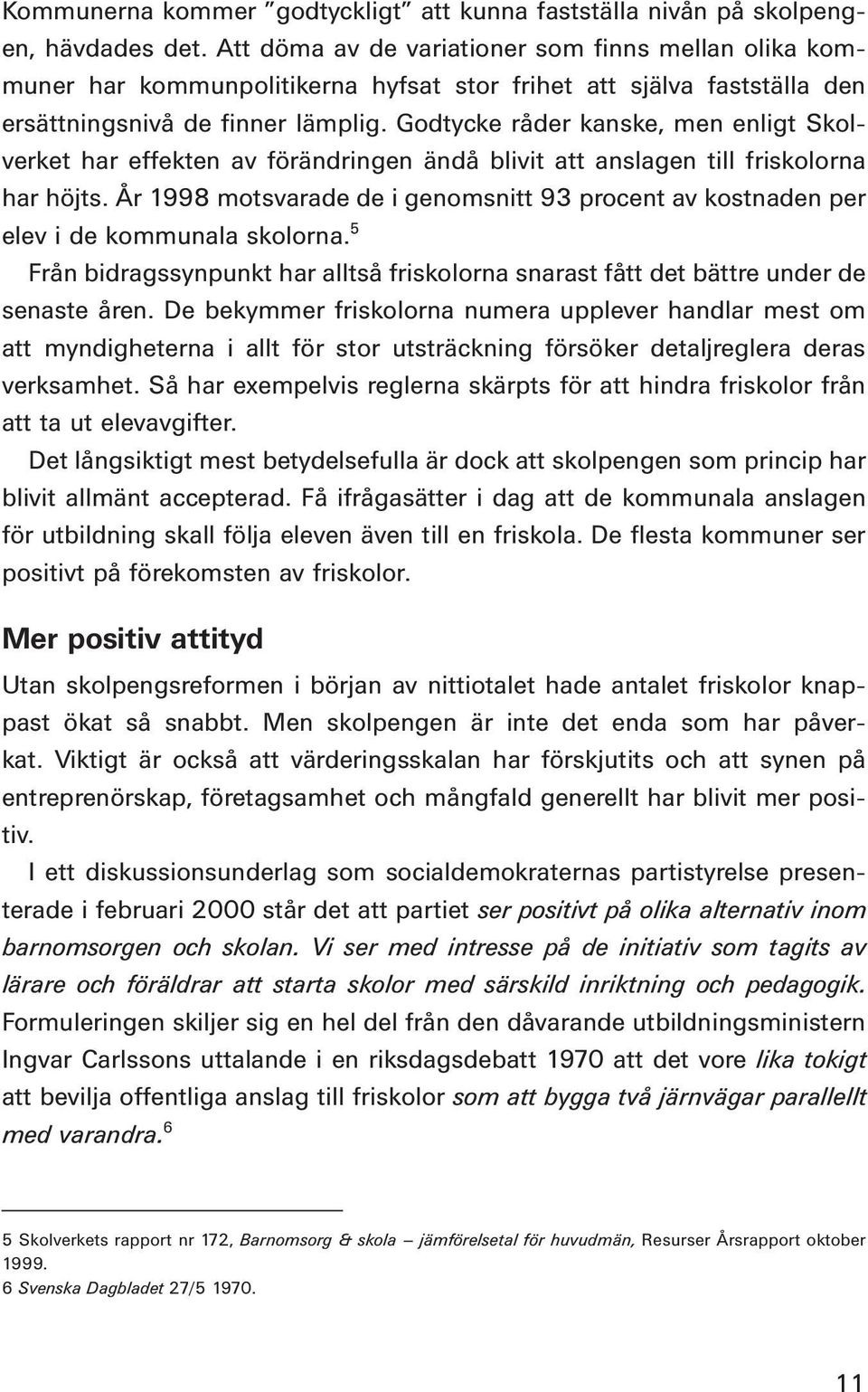 Godtycke råder kanske, men enligt Skolverket har effekten av förändringen ändå blivit att anslagen till friskolorna har höjts.