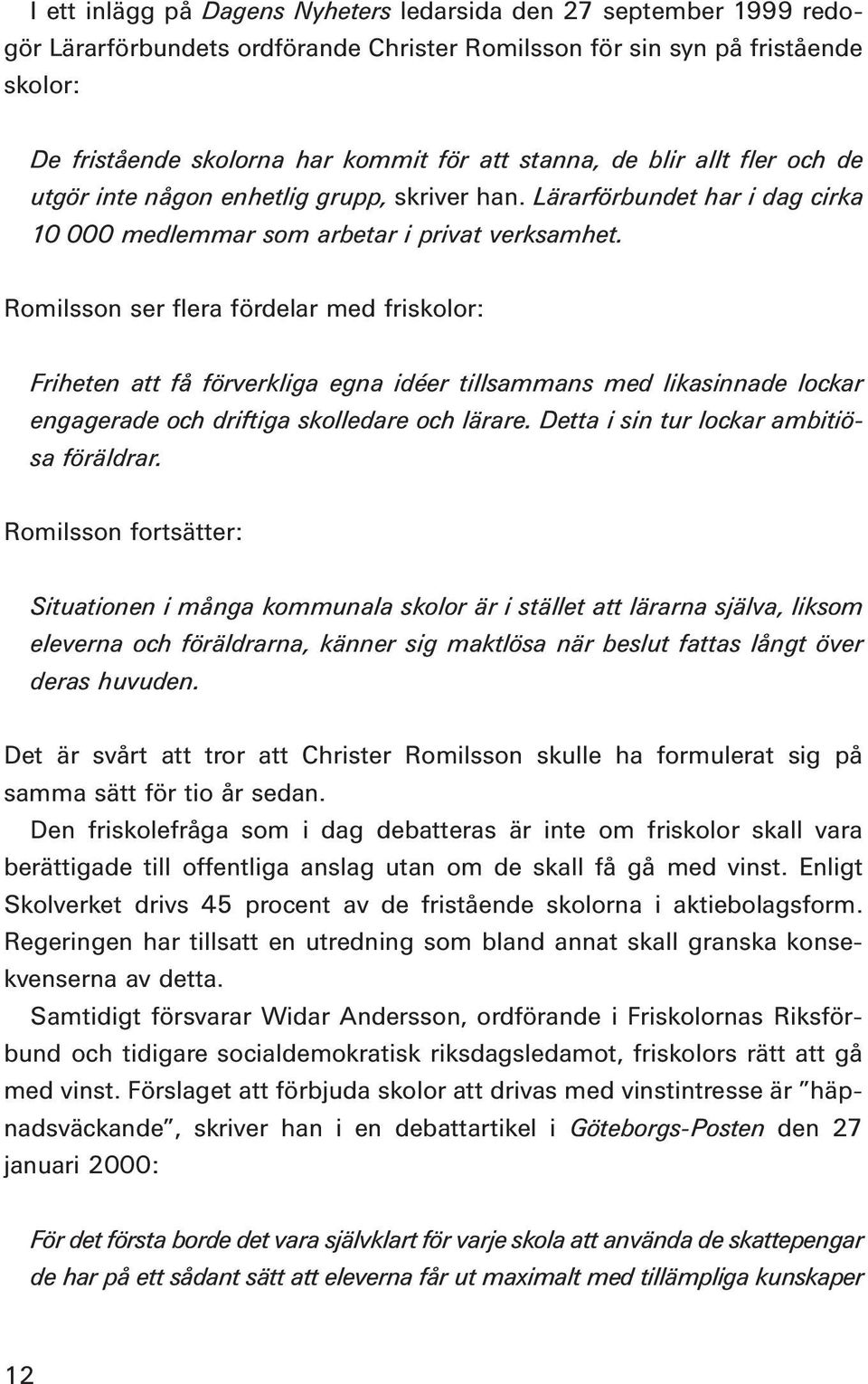 Romilsson ser flera fördelar med friskolor: Friheten att få förverkliga egna idéer tillsammans med likasinnade lockar engagerade och driftiga skolledare och lärare.