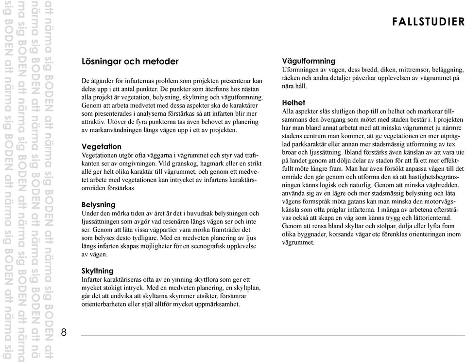 Genom att arbeta medvetet med dessa aspekter ska de karaktärer som presenterades i analyserna förstärkas så att infarten blir mer attraktiv.