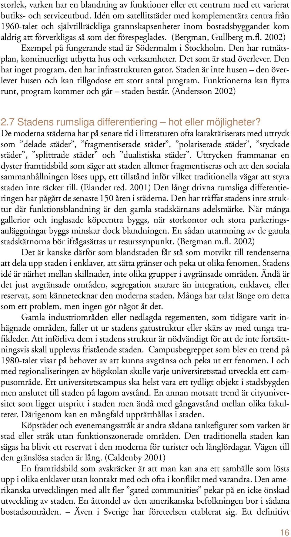 (Bergman, Gullberg m.fl. 2002) Exempel på fungerande stad är Södermalm i Stockholm. Den har rutnätsplan, kontinuerligt utbytta hus och verksamheter. Det som är stad överlever.