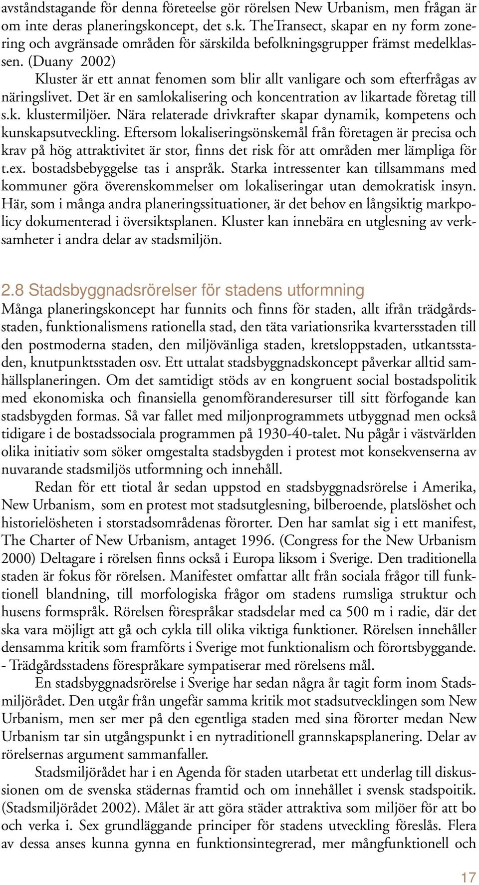 (Duany 2002) Kluster är ett annat fenomen som blir allt vanligare och som efterfrågas av näringslivet. Det är en samlokalisering och koncentration av likartade företag till s.k. klustermiljöer.