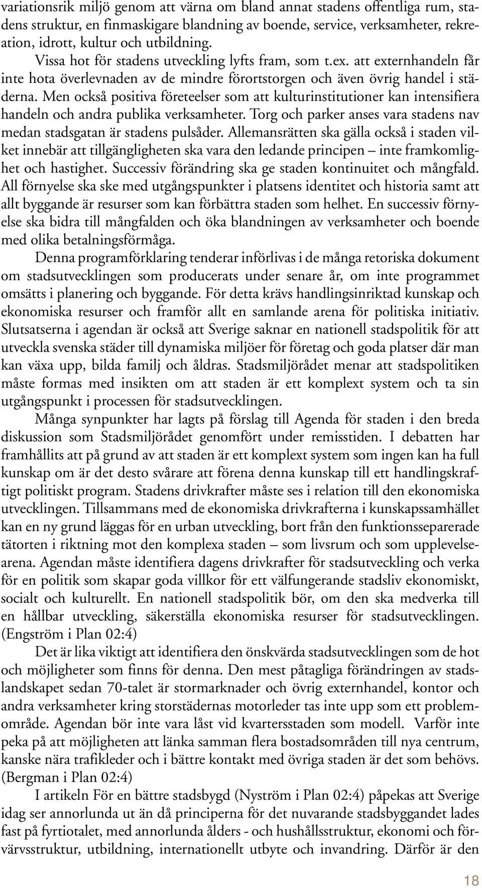 Men också positiva företeelser som att kulturinstitutioner kan intensifiera handeln och andra publika verksamheter. Torg och parker anses vara stadens nav medan stadsgatan är stadens pulsåder.