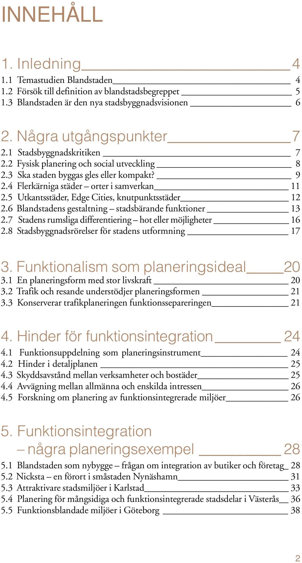 5 Utkantsstäder, Edge Cities, knutpunktsstäder 12 2.6 Blandstadens gestaltning stadsbärande funktioner 13 2.7 Stadens rumsliga differentiering hot eller möjligheter 16 2.