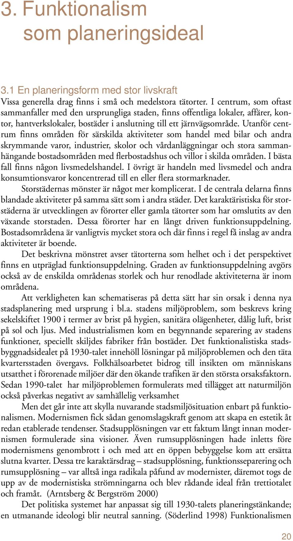 Utanför centrum finns områden för särskilda aktiviteter som handel med bilar och andra skrymmande varor, industrier, skolor och vårdanläggningar och stora sammanhängande bostadsområden med