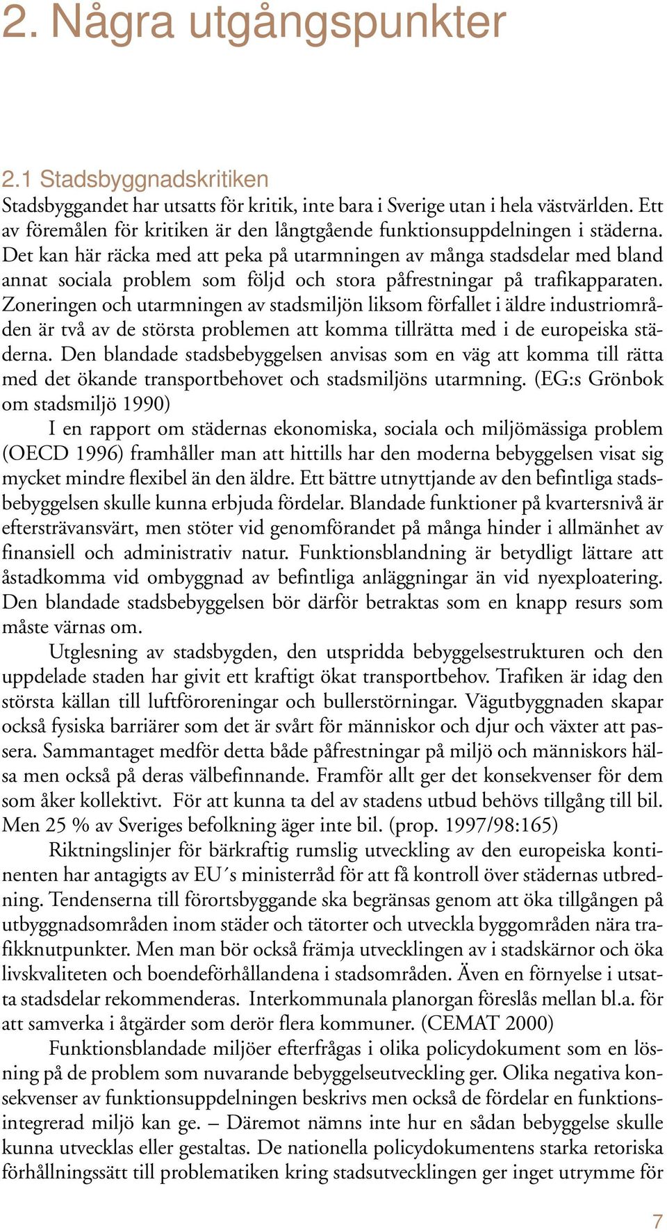 Det kan här räcka med att peka på utarmningen av många stadsdelar med bland annat sociala problem som följd och stora påfrestningar på trafikapparaten.