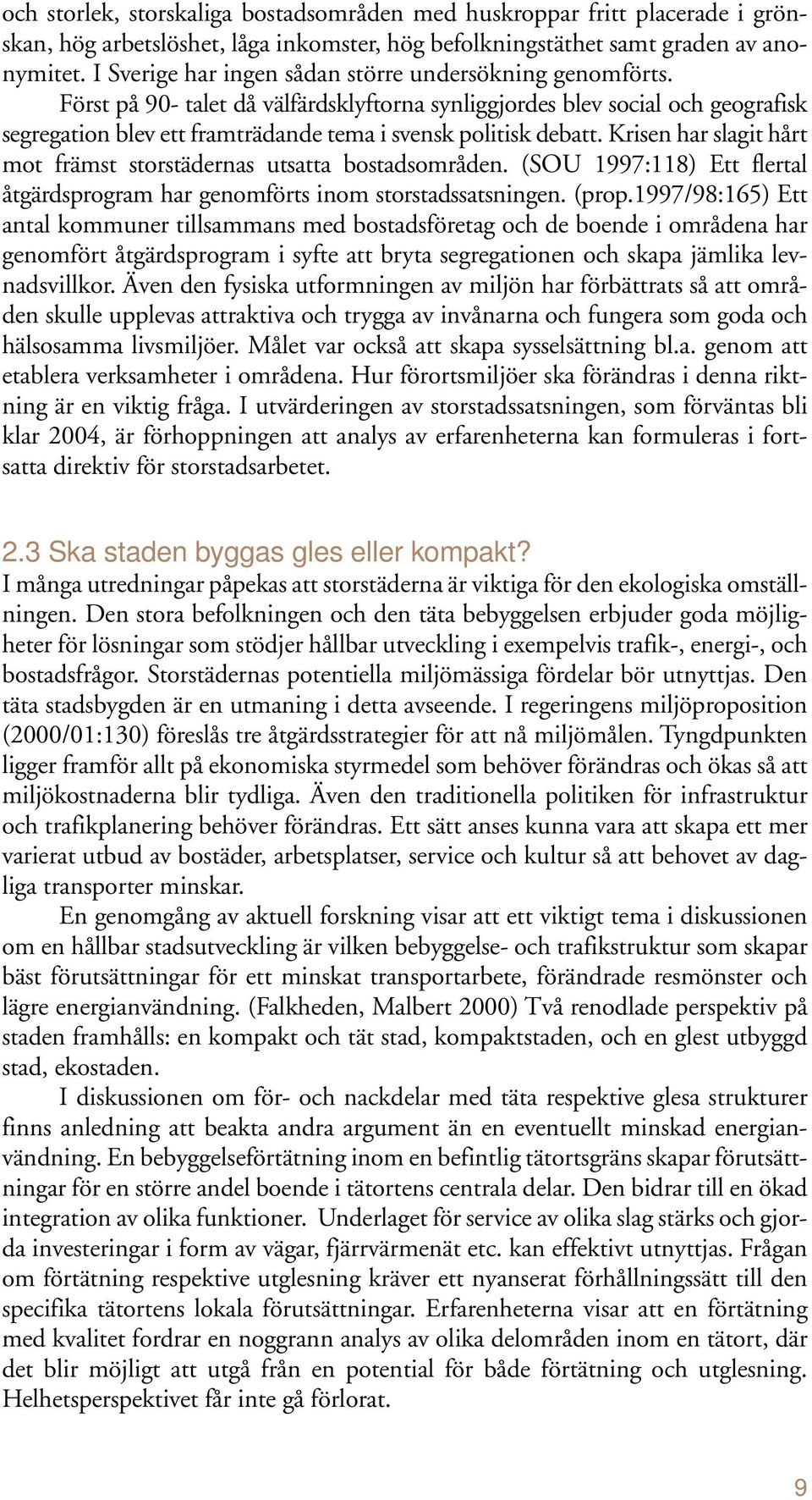 Först på 90- talet då välfärdsklyftorna synliggjordes blev social och geografisk segregation blev ett framträdande tema i svensk politisk debatt.