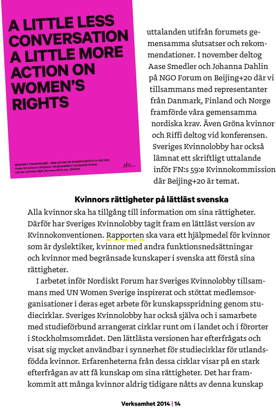 Även Gröna kvinnor och Riffi deltog vid konferensen. Sveriges Kvinnolobby har också lämnat ett skriftligt uttalande inför FN:s 59:e Kvinnokommission där Beijing+20 är temat.