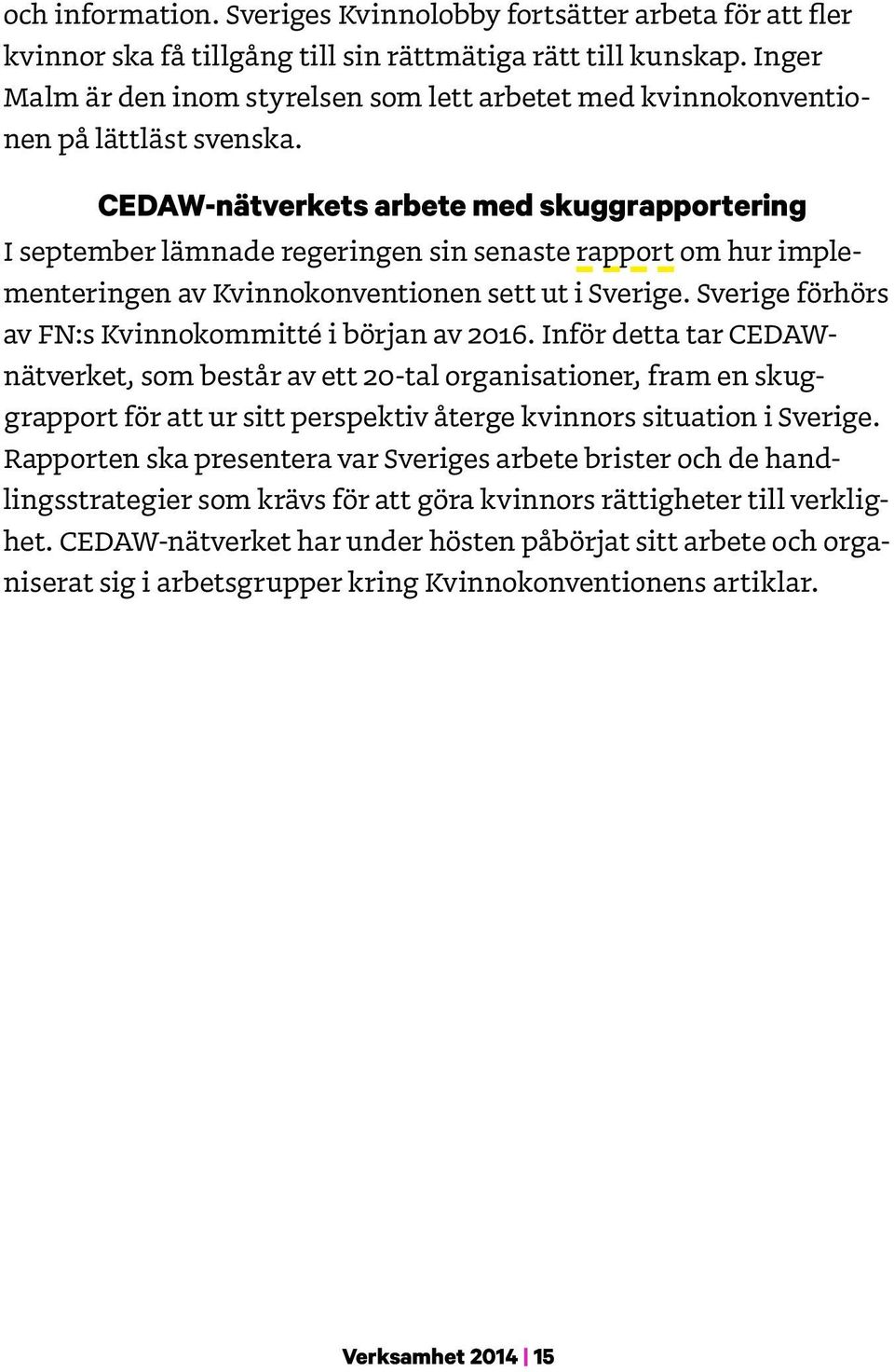 CEDAW-nätverkets arbete med skuggrapportering I september lämnade regeringen sin senaste rapport om hur implementeringen av Kvinnokonventionen sett ut i Sverige.