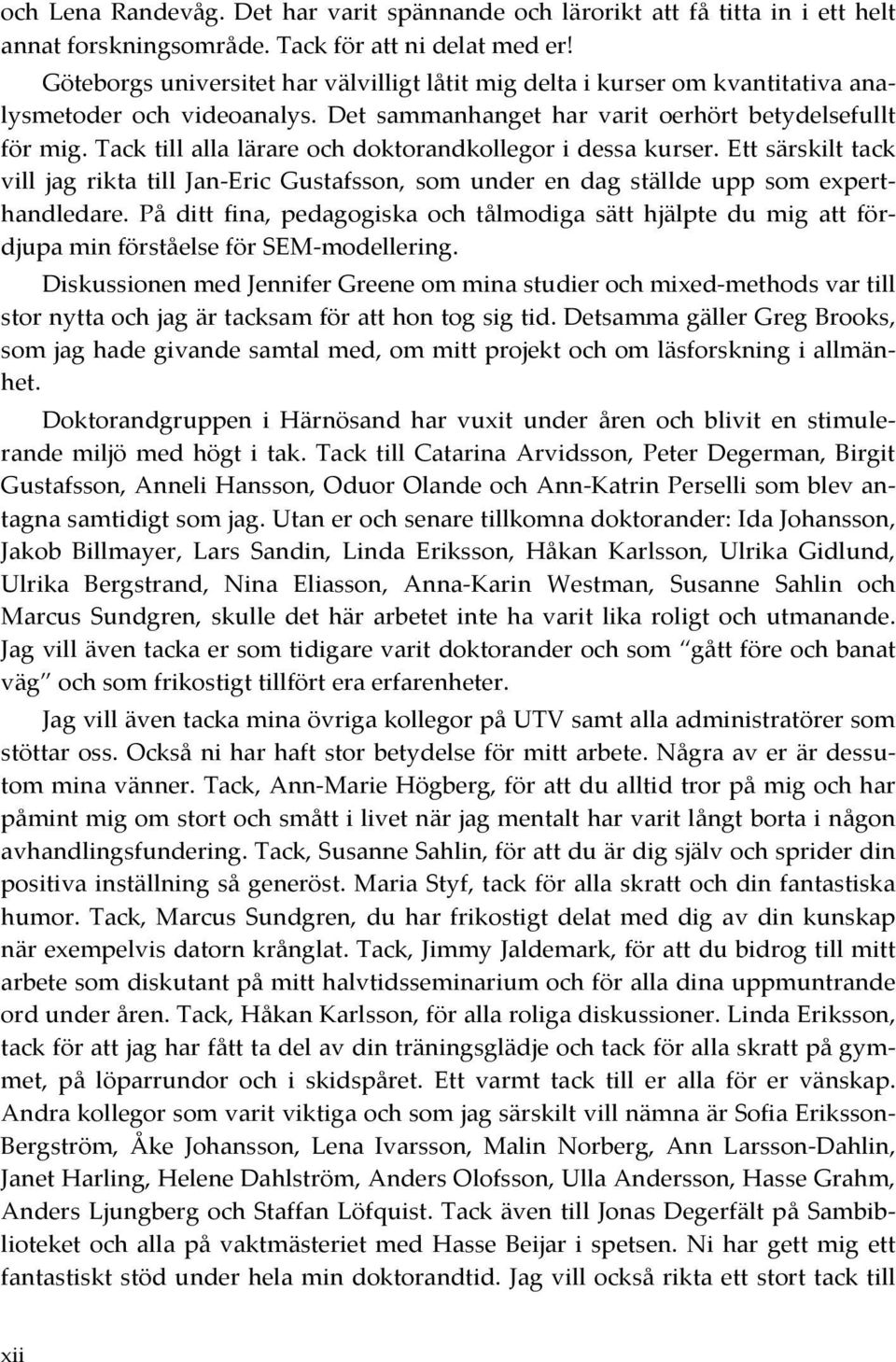 tacktillallalärareochdoktorandkollegoridessakurser.ettsärskilttack vill jag rikta till JanTEric Gustafsson, som under en dag ställde upp som expertt handledare.