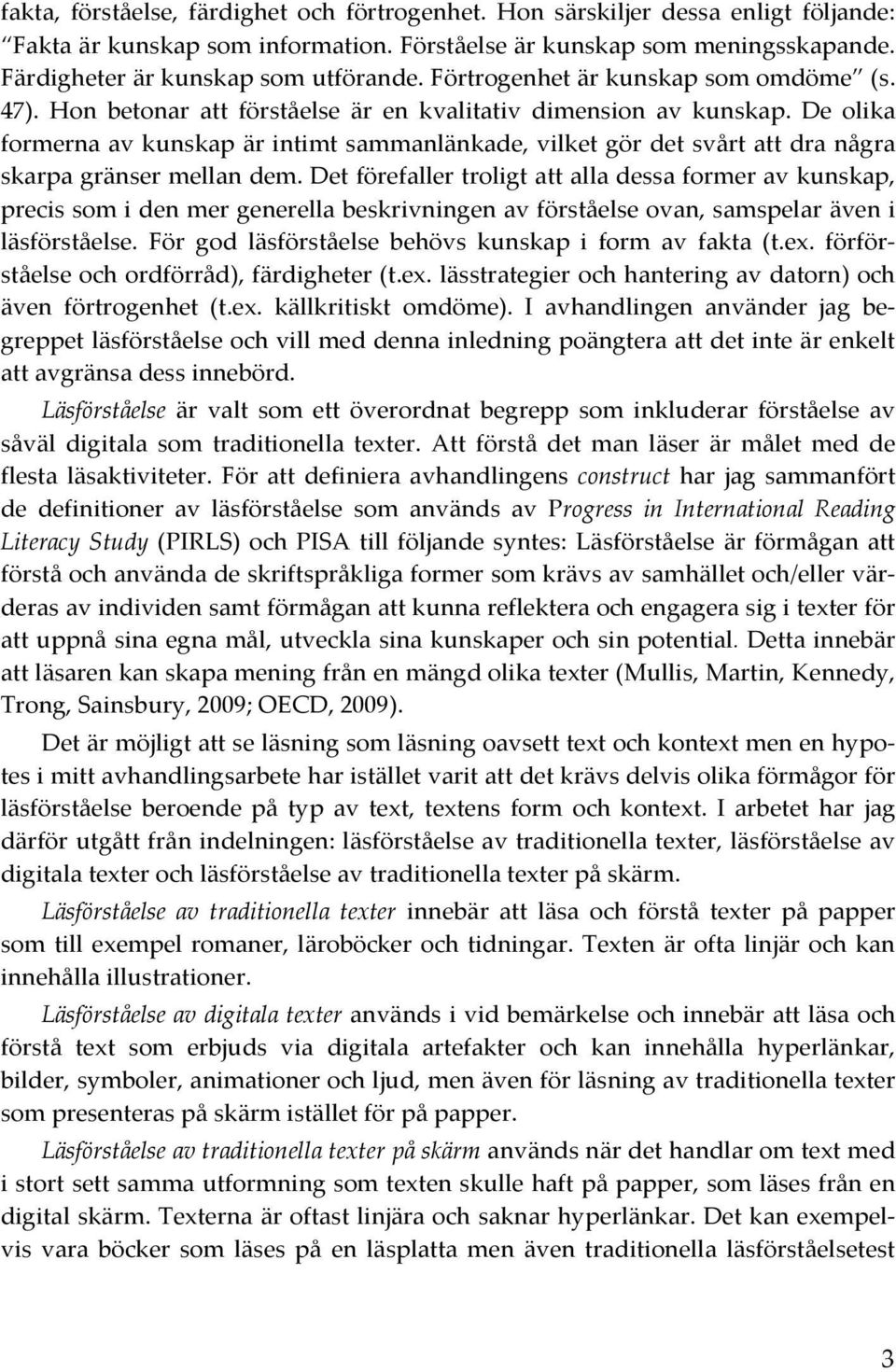 De olika formernaavkunskapärintimtsammanlänkade,vilketgördetsvårtattdranågra skarpagränsermellandem.