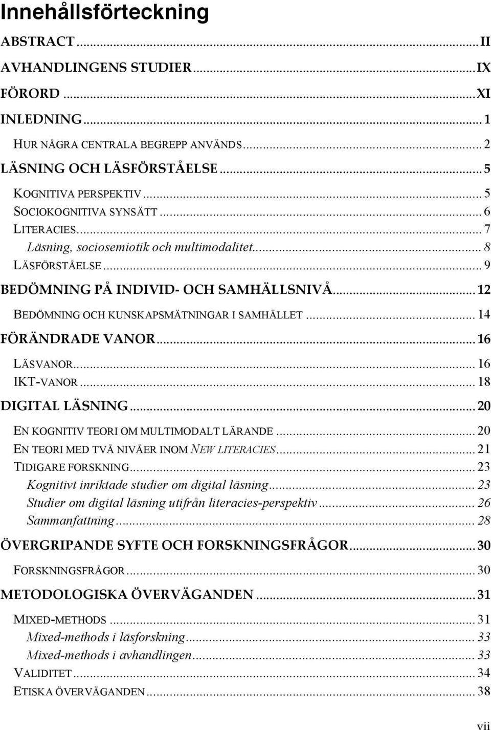 ../12 BEDÖMNING OCH KUNSKAPSMÄTNINGAR I SAMHÄLLET... 14 FÖRÄNDRADE/VANOR/.../16 LÄSVANOR... 16 IKT-VANOR... 18 DIGITAL/LÄSNING/.../20 EN KOGNITIV TEORI OM MULTIMODALT LÄRANDE.