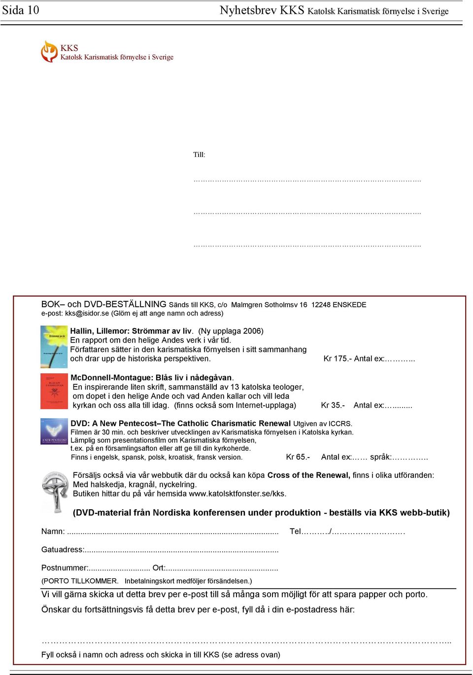 (Ny upplaga 2006) En rapport om den helige Andes verk i vår tid. Författaren sätter in den karismatiska förnyelsen i sitt sammanhang och drar upp de historiska perspektiven. Kr 175.- Antal ex:.