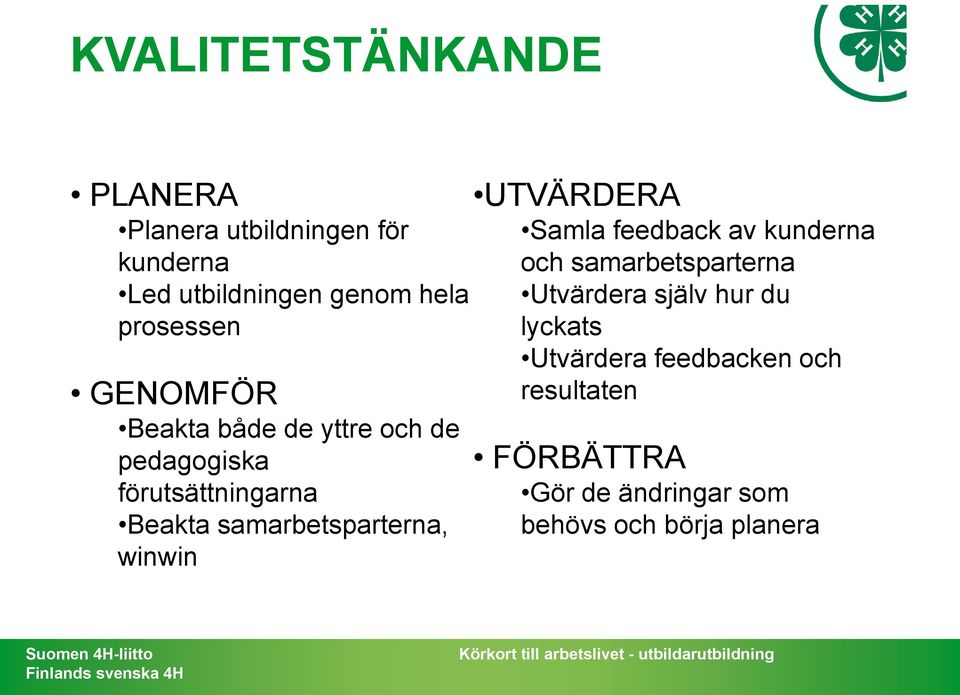 samarbetsparterna, winwin UTVÄRDERA Samla feedback av kunderna och samarbetsparterna Utvärdera