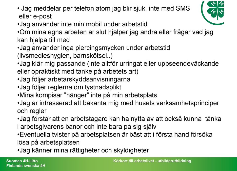 .) Jag klär mig passande (inte alltför urringat eller uppseendeväckande eller opraktiskt med tanke på arbetets art) Jag följer arbetarskyddsanvisningarna Jag följer reglerna om tystnadsplikt Mina