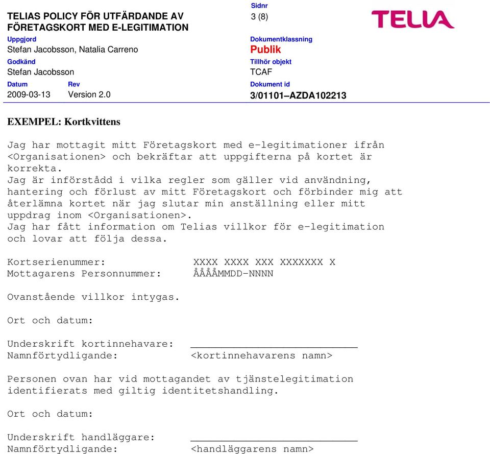 <Organisationen>. Jag har fått information om Telias villkor för e-legitimation och lovar att följa dessa.