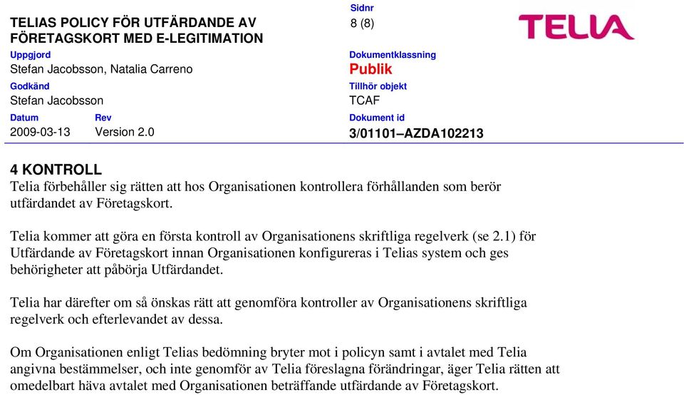 1) för Utfärdande av Företagskort innan Organisationen konfigureras i Telias system och ges behörigheter att påbörja Utfärdandet.