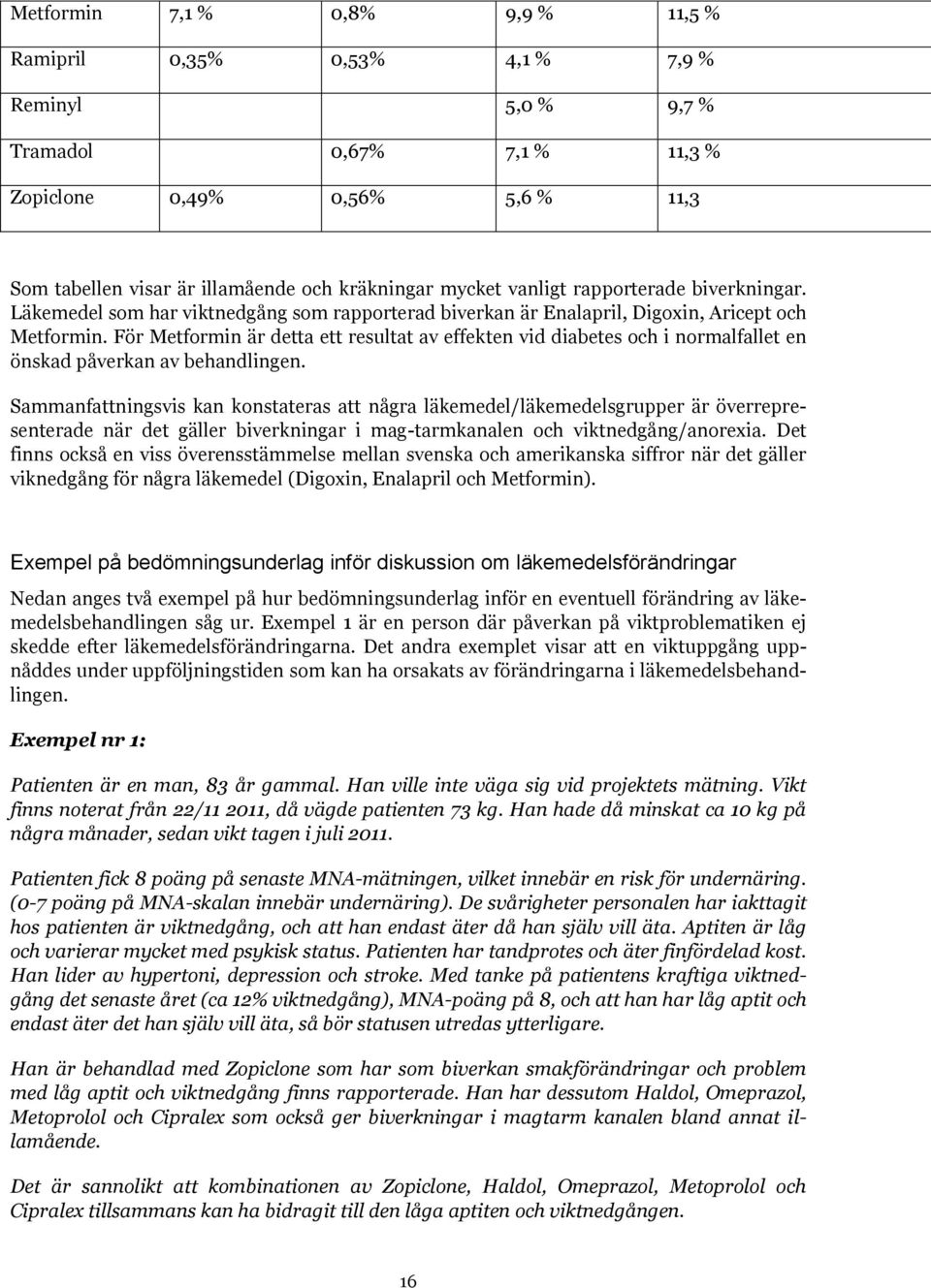 För Metformin är detta ett resultat av effekten vid diabetes och i normalfallet en önskad påverkan av behandlingen.