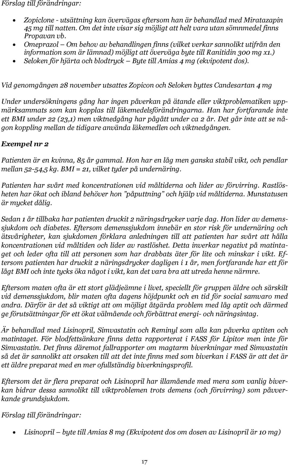 Omeprazol Om behov av behandlingen finns (vilket verkar sannolikt utifrån den information som är lämnad) möjligt att överväga byte till Ranitidin 300 mg x1.