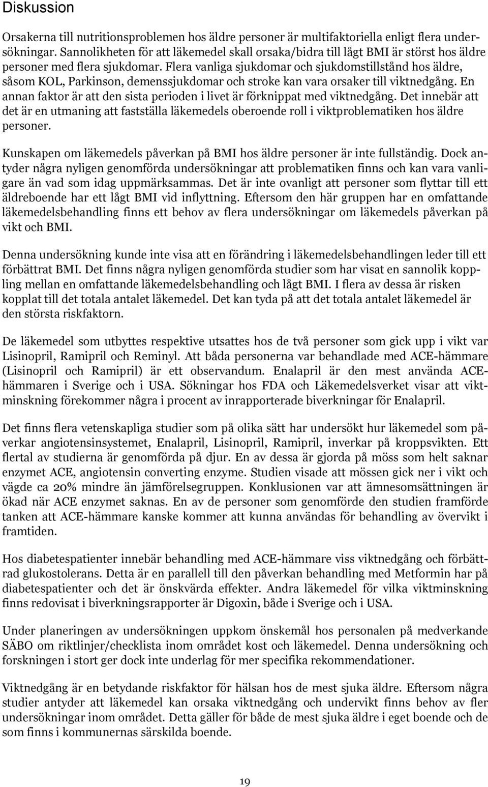 Flera vanliga sjukdomar och sjukdomstillstånd hos äldre, såsom KOL, Parkinson, demenssjukdomar och stroke kan vara orsaker till viktnedgång.