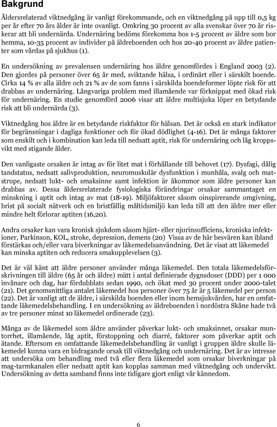 Undernäring bedöms förekomma hos 1-5 procent av äldre som bor hemma, 10-35 procent av individer på äldreboenden och hos 20-40 procent av äldre patienter som vårdas på sjukhus (1).