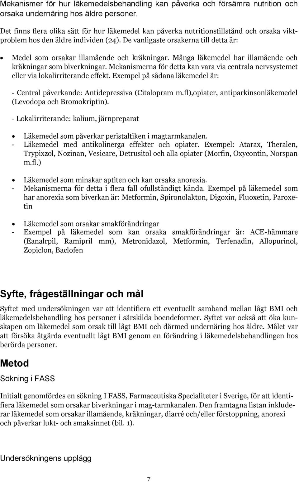 De vanligaste orsakerna till detta är: Medel som orsakar illamående och kräkningar. Många läkemedel har illamående och kräkningar som biverkningar.