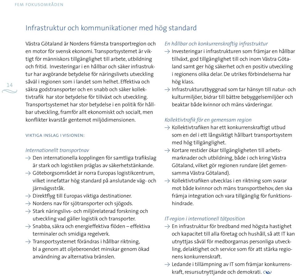 Investeringar i en hållbar och säker infrastruktur har avgörande betydelse för näringslivets utveckling såväl i regionen som i landet som helhet.