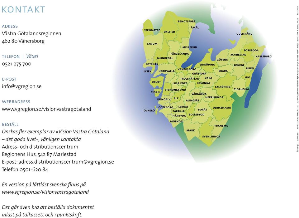 se/visionvastragotaland beställ Önskas fler exemplar av»vision Västra Götaland det goda livet«, vänligen kontakta Adress- och distributionscentrum Regionens Hus, 542 87 Mariestad E-post: adress.