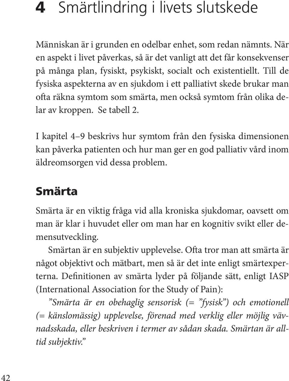 Till de fysiska aspekterna av en sjukdom i ett palliativt skede brukar man ofta räkna symtom som smärta, men också symtom från olika delar av kroppen. Se tabell 2.