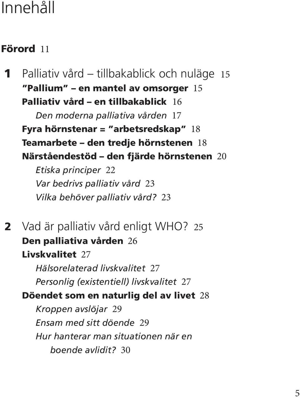 23 Vilka behöver palliativ vård? 23 2 Vad är palliativ vård enligt WHO?