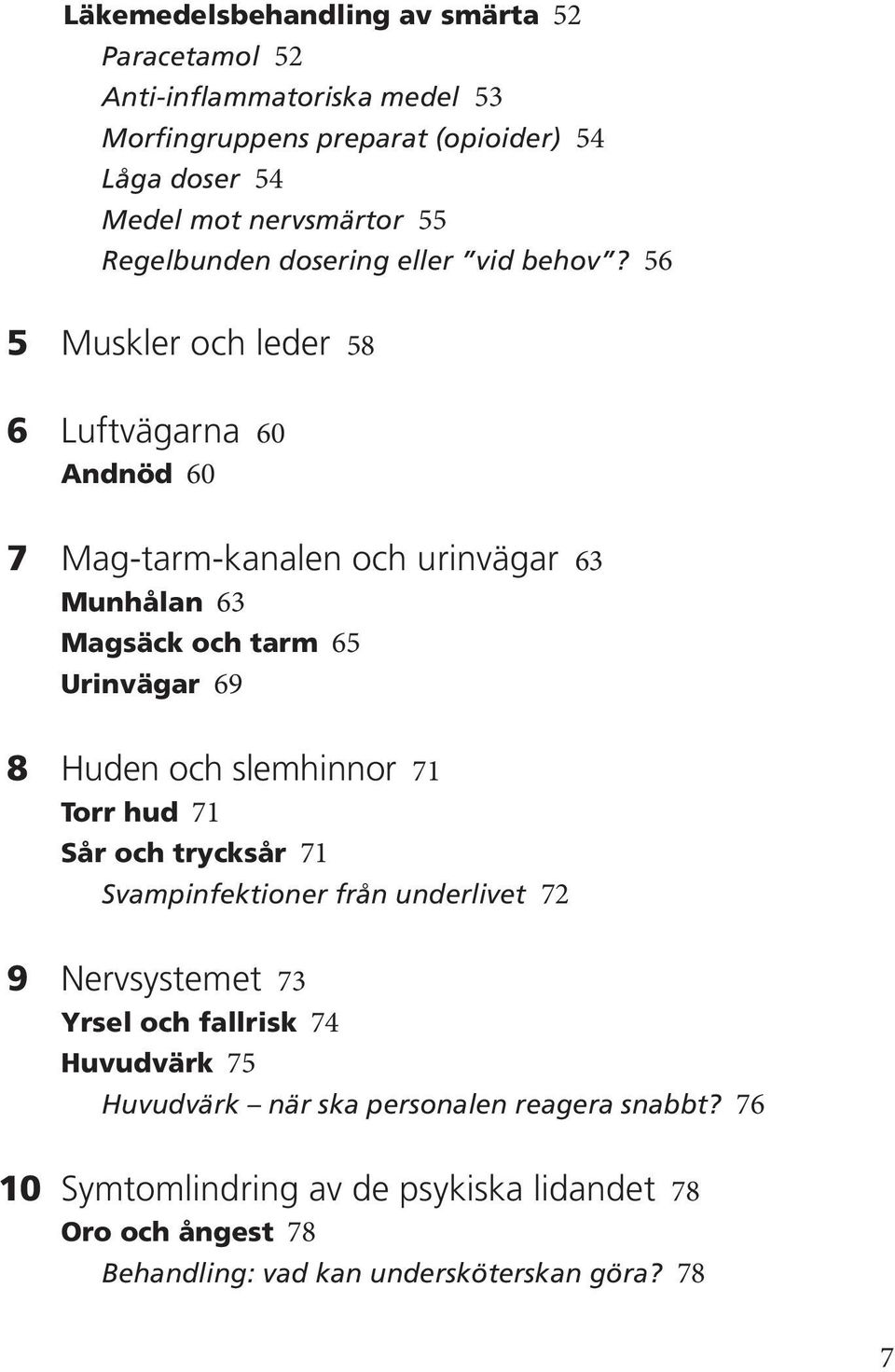 56 5 Muskler och leder 58 6 Luftvägarna 60 Andnöd 60 7 Mag-tarm-kanalen och urinvägar 63 Munhålan 63 Magsäck och tarm 65 Urinvägar 69 8 Huden och slemhinnor