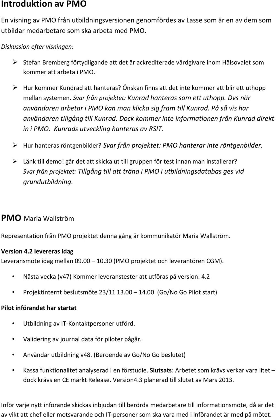 Önskan finns att det inte kommer att blir ett uthopp mellan systemen. Svar från projektet: Kunrad hanteras som ett uthopp. Dvs när användaren arbetar i PMO kan man klicka sig fram till Kunrad.