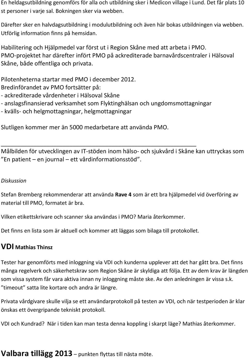 Habilitering och Hjälpmedel var först ut i Region Skåne med att arbeta i PMO. PMO-projektet har därefter infört PMO på ackrediterade barnavårdscentraler i Hälsoval Skåne, både offentliga och privata.