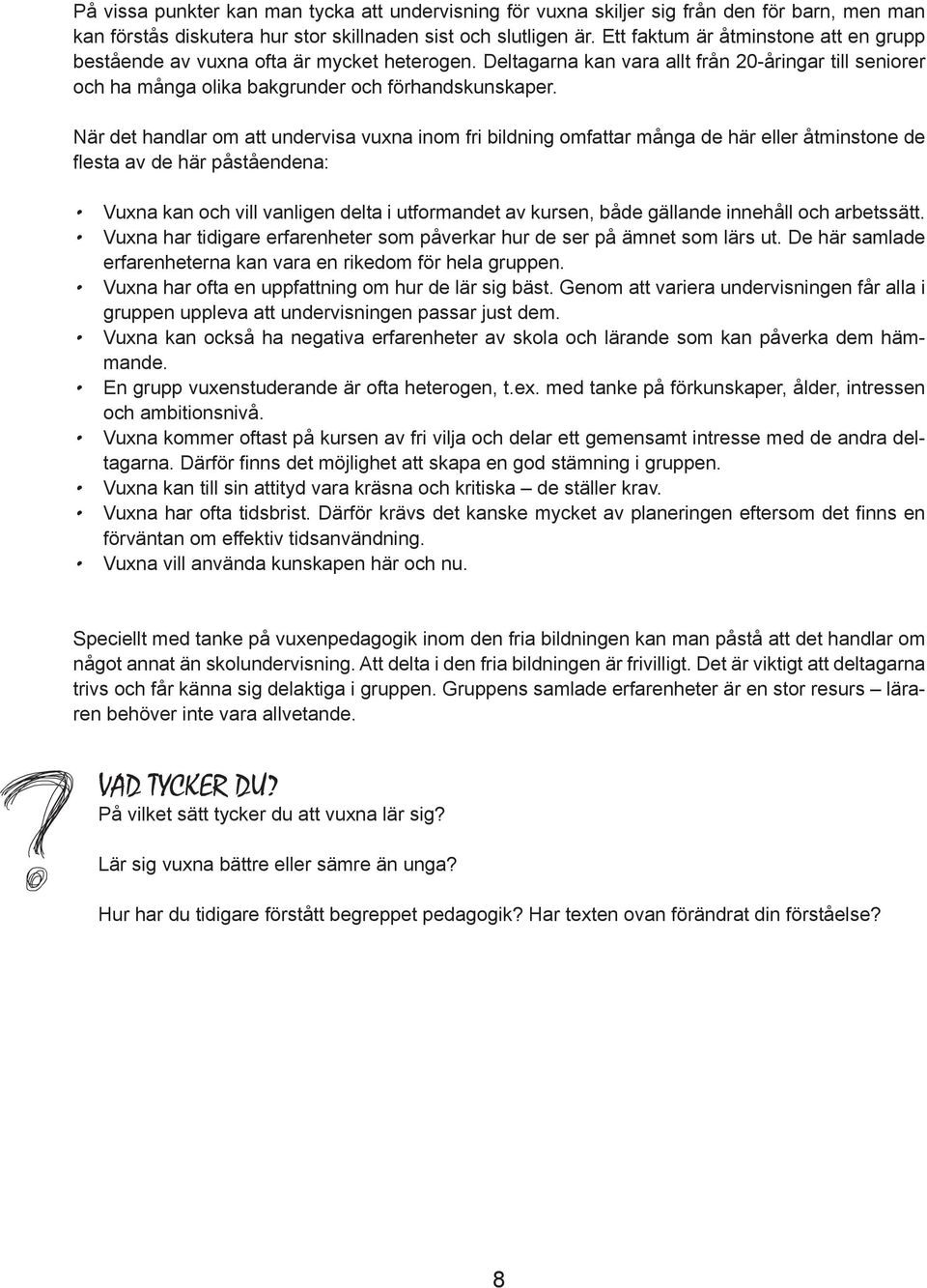 När det handlar om att undervisa vuxna inom fri bildning omfattar många de här eller åtminstone de flesta av de här påståendena: Vuxna kan och vill vanligen delta i utformandet av kursen, både