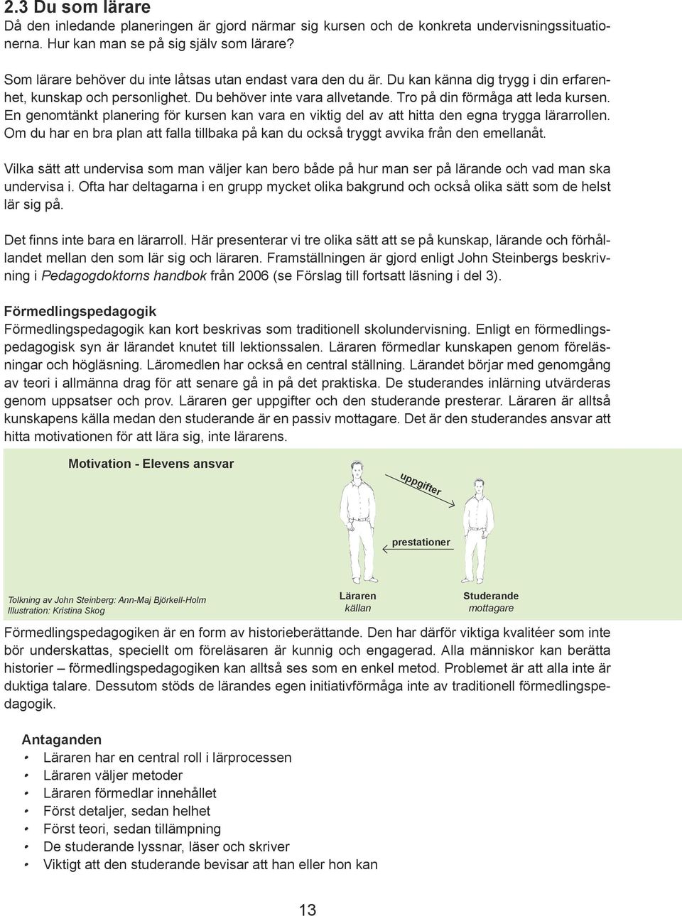 En genomtänkt planering för kursen kan vara en viktig del av att hitta den egna trygga lärarrollen. Om du har en bra plan att falla tillbaka på kan du också tryggt avvika från den emellanåt.