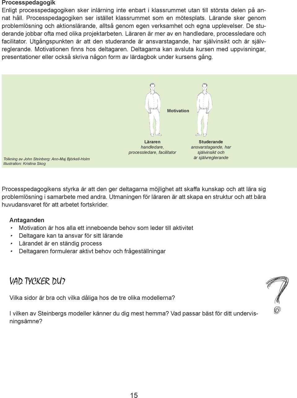 Läraren är mer av en handledare, processledare och facilitator. Utgångspunkten är att den studerande är ansvarstagande, har självinsikt och är självreglerande. Motivationen finns hos deltagaren.