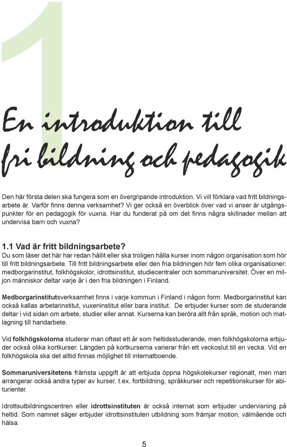 1 Vad är fritt bildningsarbete? Du som läser det här har redan hållit eller ska troligen hålla kurser inom någon organisation som hör till fritt bildningsarbete.