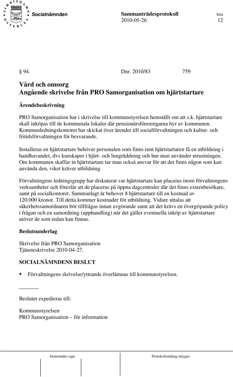 Installeras en hjärtstartare behöver personalen som finns runt hjärtstartaren få en utbildning i handhavandet, dvs kunskaper i hjärt- och lungräddning och hur man använder utrustningen.