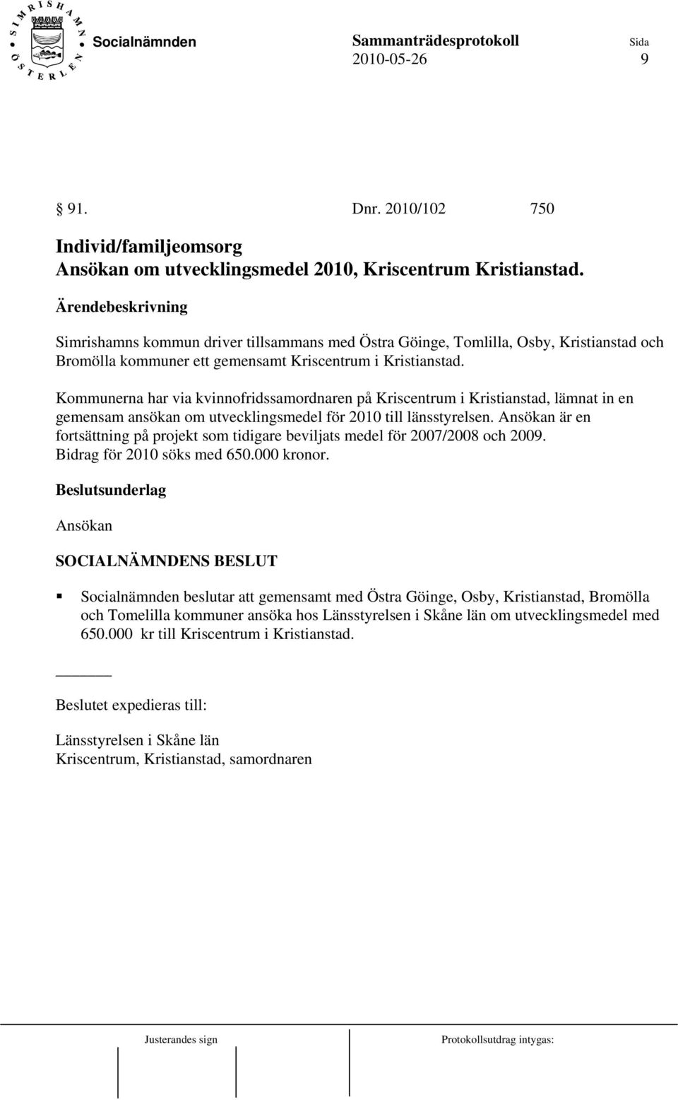 Kommunerna har via kvinnofridssamordnaren på Kriscentrum i Kristianstad, lämnat in en gemensam ansökan om utvecklingsmedel för 2010 till länsstyrelsen.