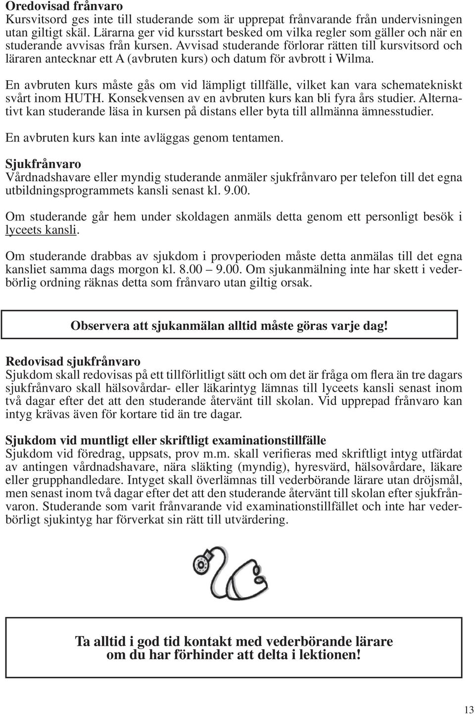 Avvisad studerande förlorar rätten till kursvitsord och läraren antecknar ett A (avbruten kurs) och datum för avbrott i Wilma.