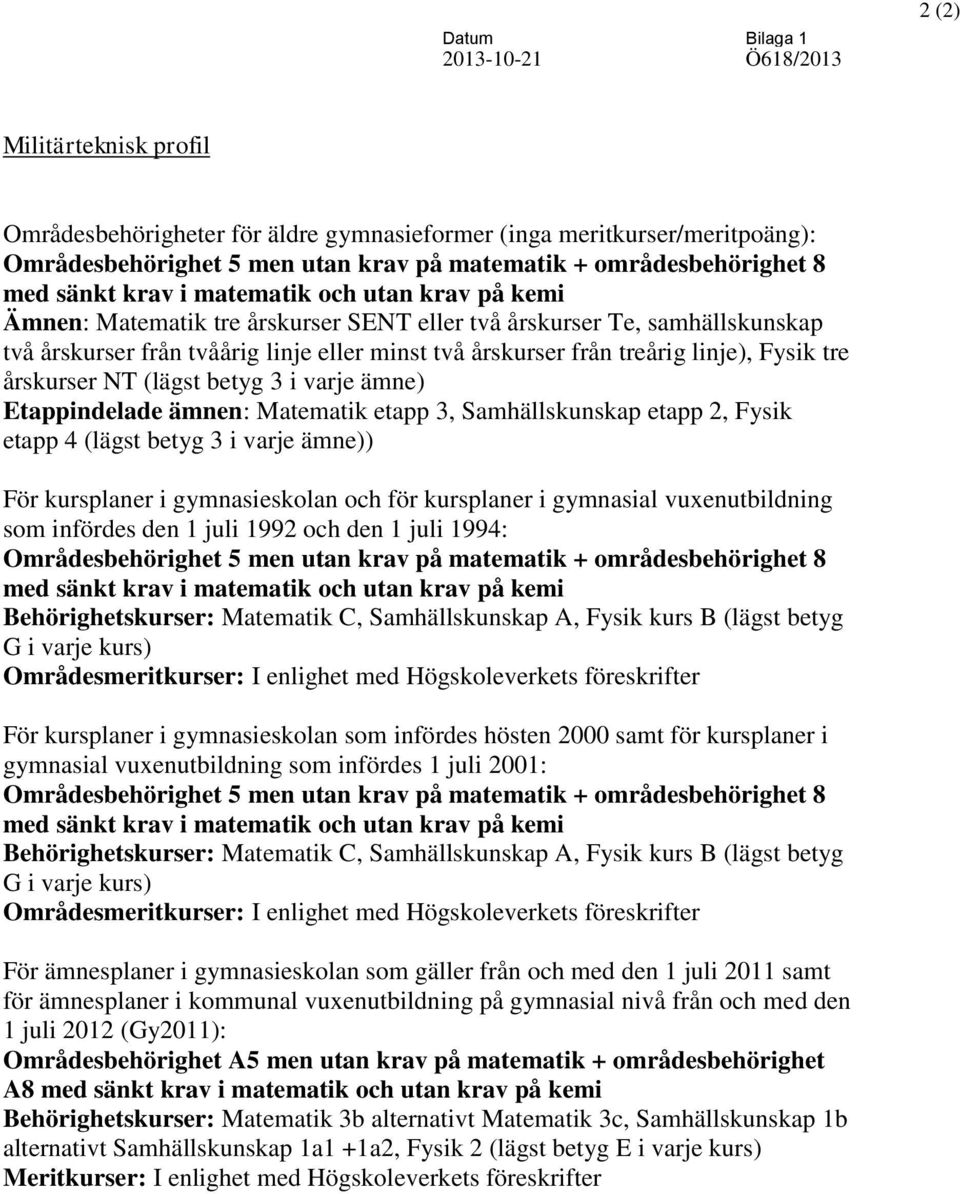 årskurser från treårig linje), Fysik tre årskurser NT (lägst betyg 3 i varje ämne) Etappindelade ämnen: Matematik etapp 3, Samhällskunskap etapp 2, Fysik etapp 4 (lägst betyg 3 i varje ämne)) För