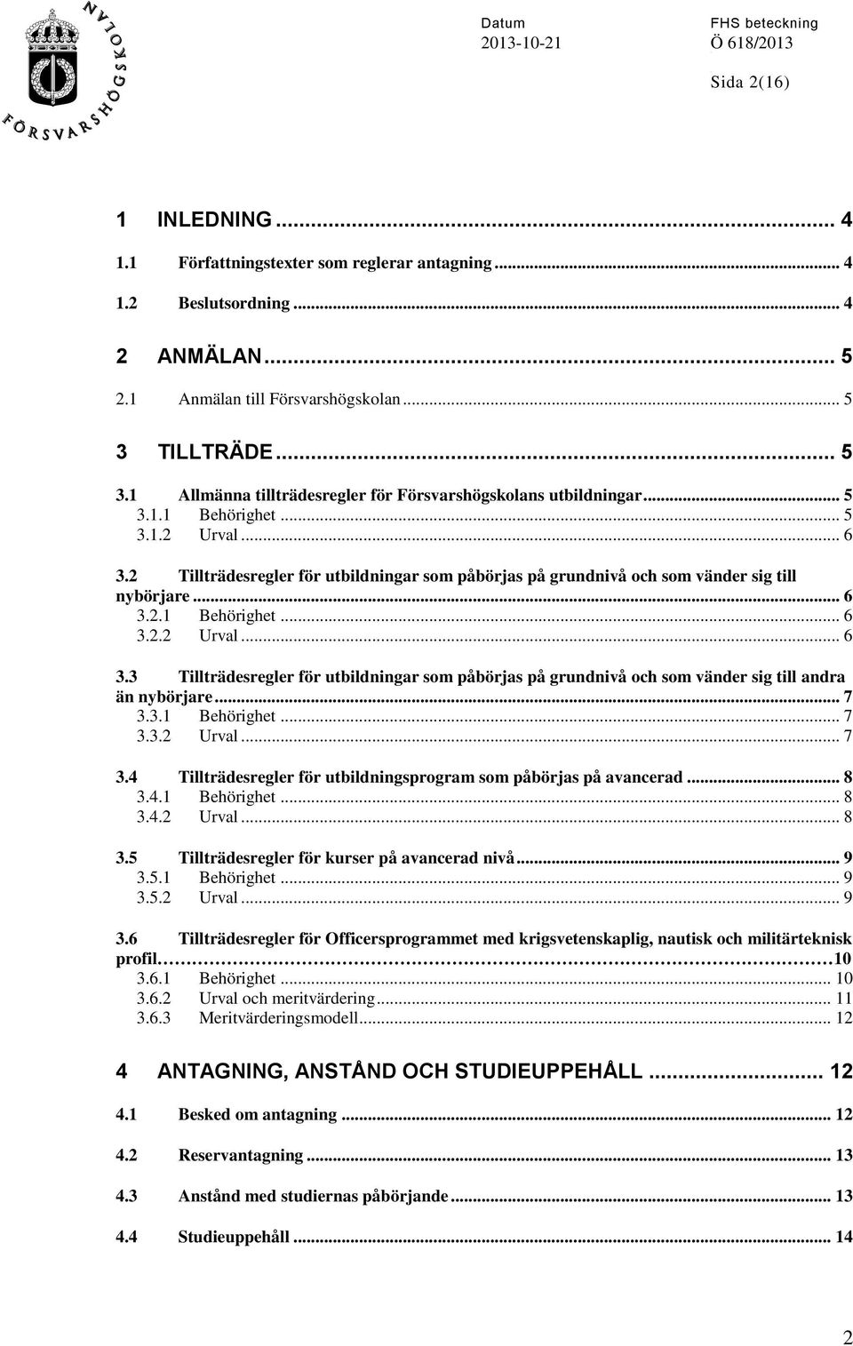 2 Tillträdesregler för utbildningar som påbörjas på grundnivå och som vänder sig till nybörjare... 6 3.