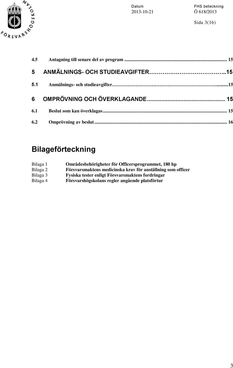 .. 16 Bilageförteckning Bilaga 1 Bilaga 2 Bilaga 3 Bilaga 4 Områdesbehörigheter för Officersprogrammet, 180 hp