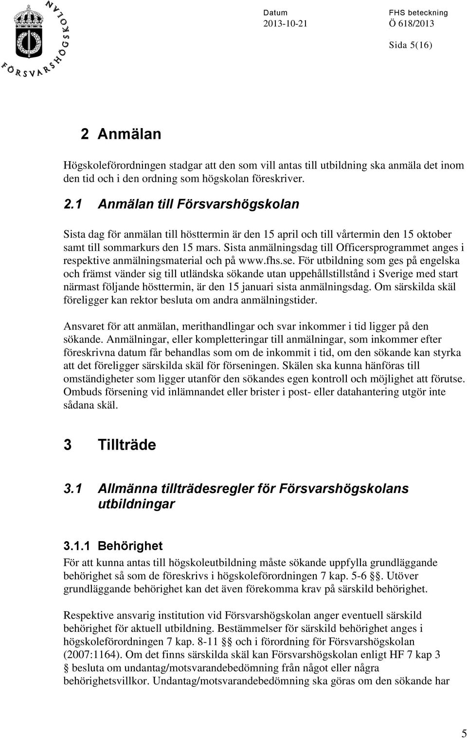 För utbildning som ges på engelska och främst vänder sig till utländska sökande utan uppehållstillstånd i Sverige med start närmast följande hösttermin, är den 15 januari sista anmälningsdag.