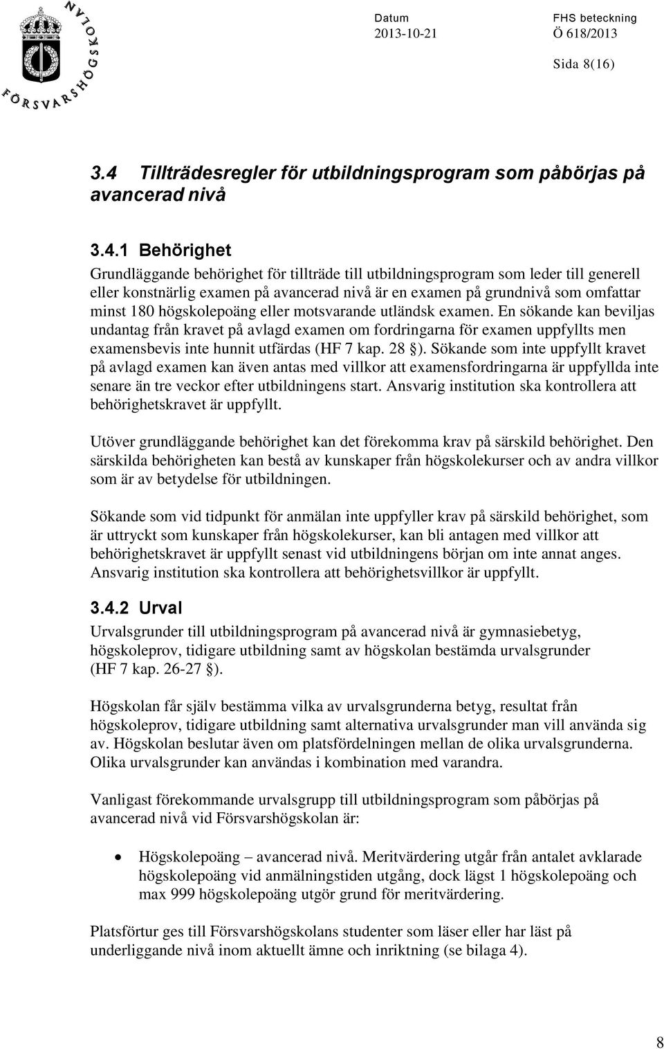 1 Behörighet Grundläggande behörighet för tillträde till utbildningsprogram som leder till generell eller konstnärlig examen på avancerad nivå är en examen på grundnivå som omfattar minst 180