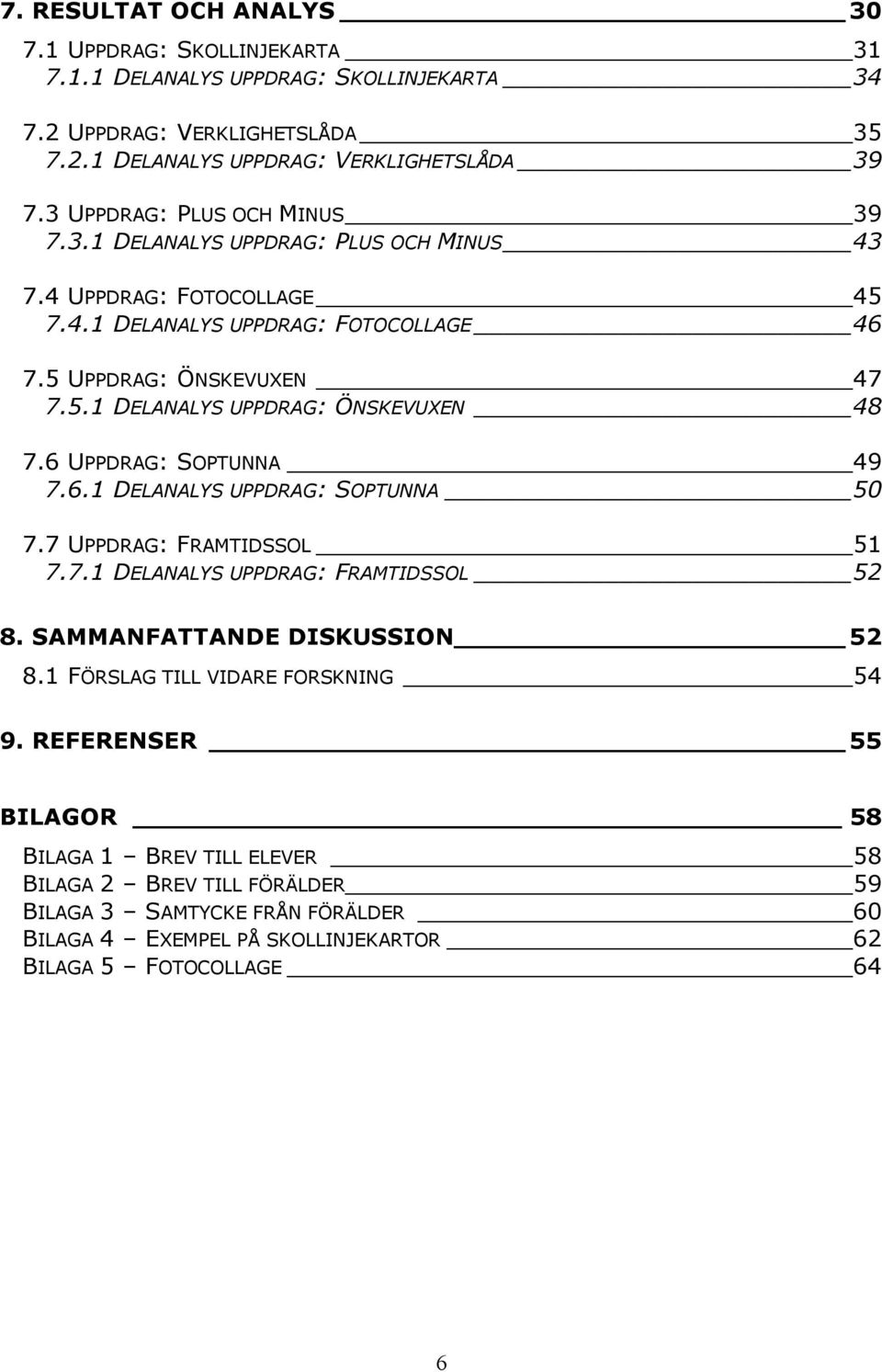 6 UPPDRAG: SOPTUNNA 49 7.6.1 DELANALYS UPPDRAG: SOPTUNNA 50 7.7 UPPDRAG: FRAMTIDSSOL 51 7.7.1 DELANALYS UPPDRAG: FRAMTIDSSOL 52 8. SAMMANFATTANDE DISKUSSION 52 8.